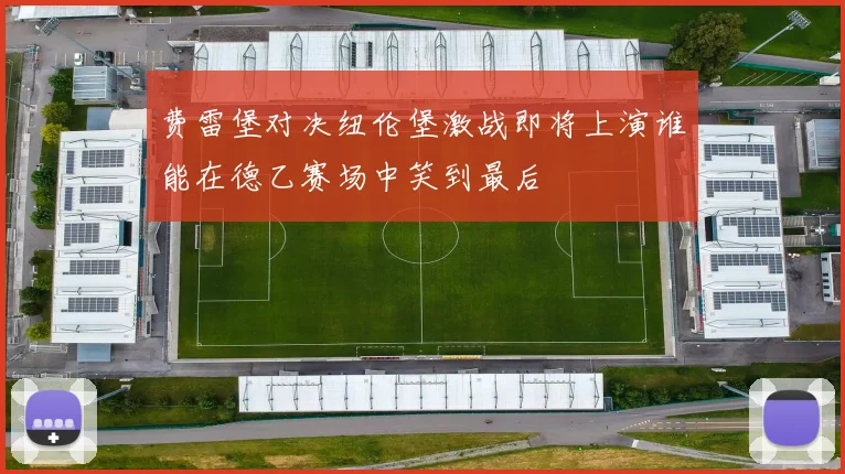 费雷堡对决纽伦堡激战即将上演谁能在德乙赛场中笑到最后